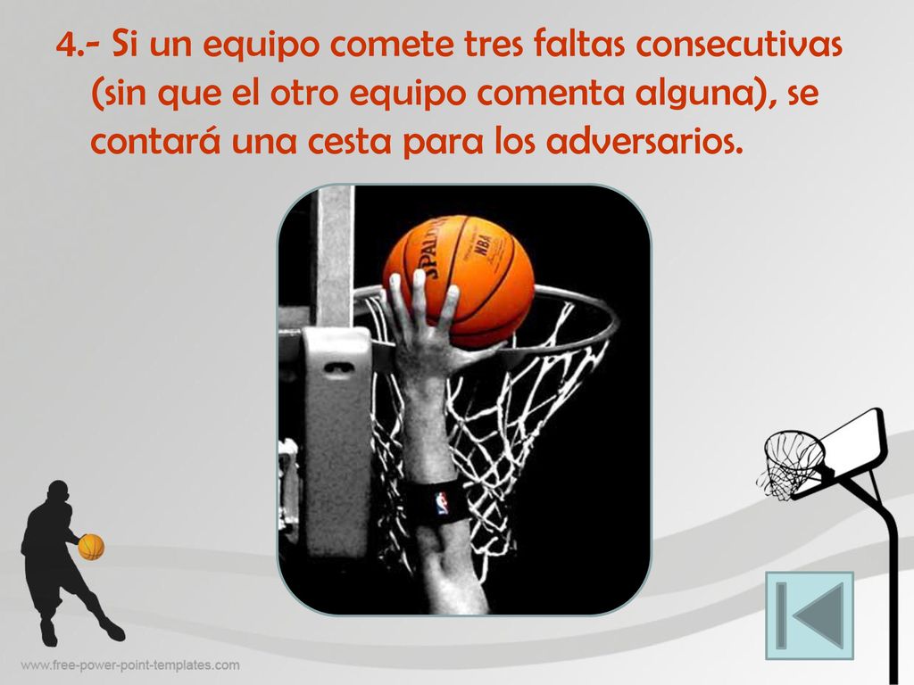 4.- Si un equipo comete tres faltas consecutivas (sin que el otro equipo comenta alguna), se contará una cesta para los adversarios.