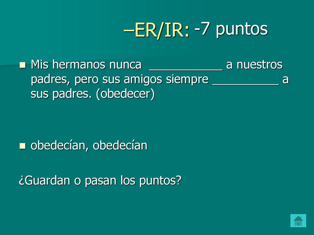 –ER/IR: -7 puntos. Mis hermanos nunca ___________ a nuestros padres, pero sus amigos siempre __________ a sus padres. (obedecer)