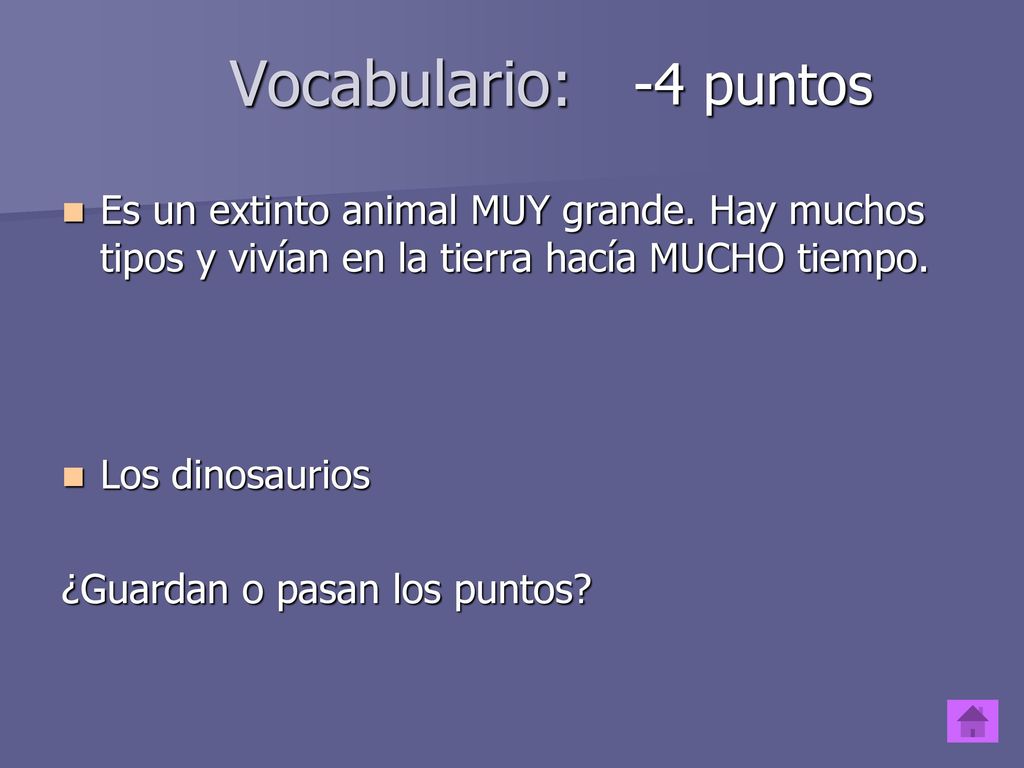 Vocabulario: -4 puntos. Es un extinto animal MUY grande. Hay muchos tipos y vivían en la tierra hacía MUCHO tiempo.