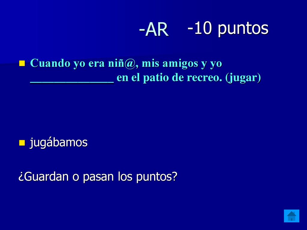 -AR -10 puntos. Cuando yo era mis amigos y yo ______________ en el patio de recreo. (jugar) jugábamos.