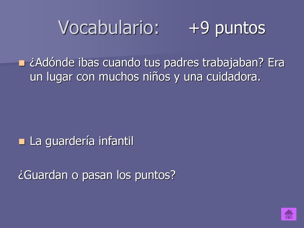 Vocabulario: +9 puntos. ¿Adónde ibas cuando tus padres trabajaban Era un lugar con muchos niños y una cuidadora.