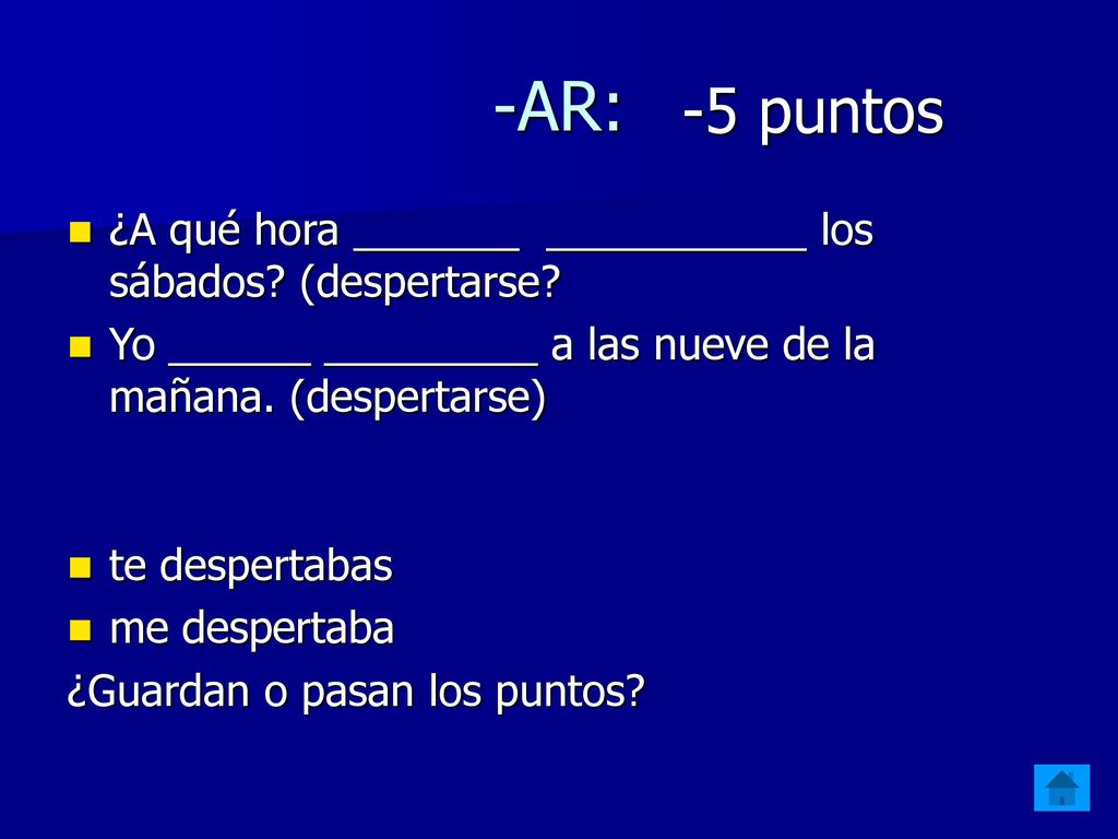 -AR: -5 puntos. ¿A qué hora _______ ___________ los sábados (despertarse Yo ______ _________ a las nueve de la mañana. (despertarse)