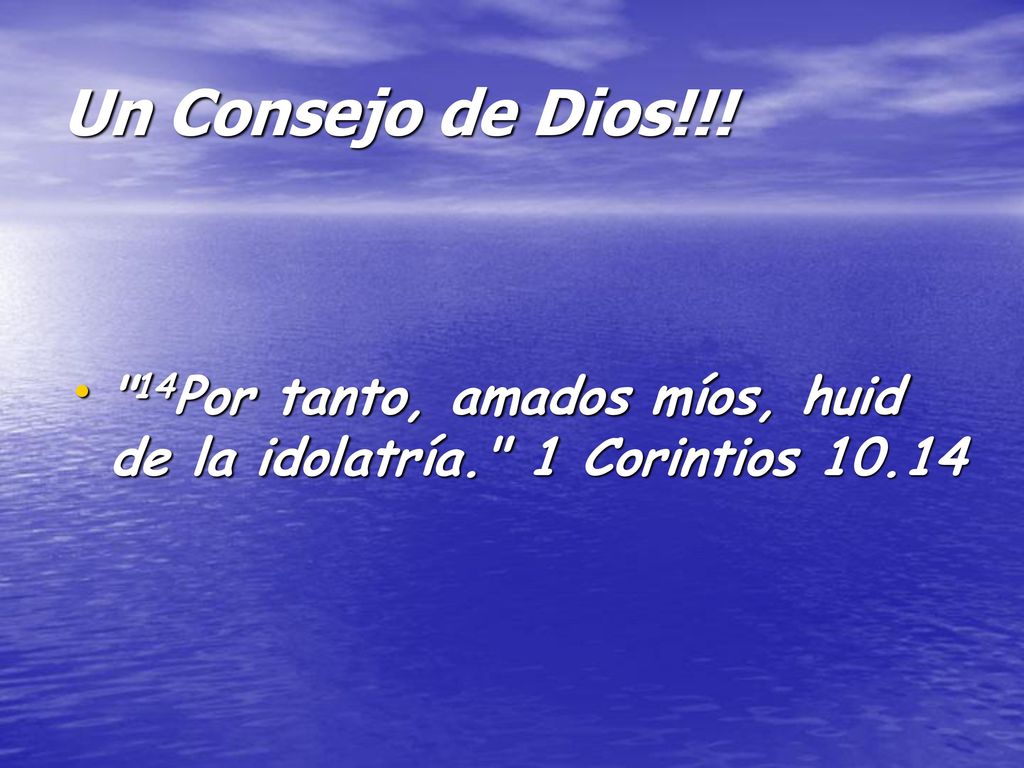 Un Consejo de Dios!!! 14Por tanto, amados míos, huid de la idolatría. 1 Corintios 10.14