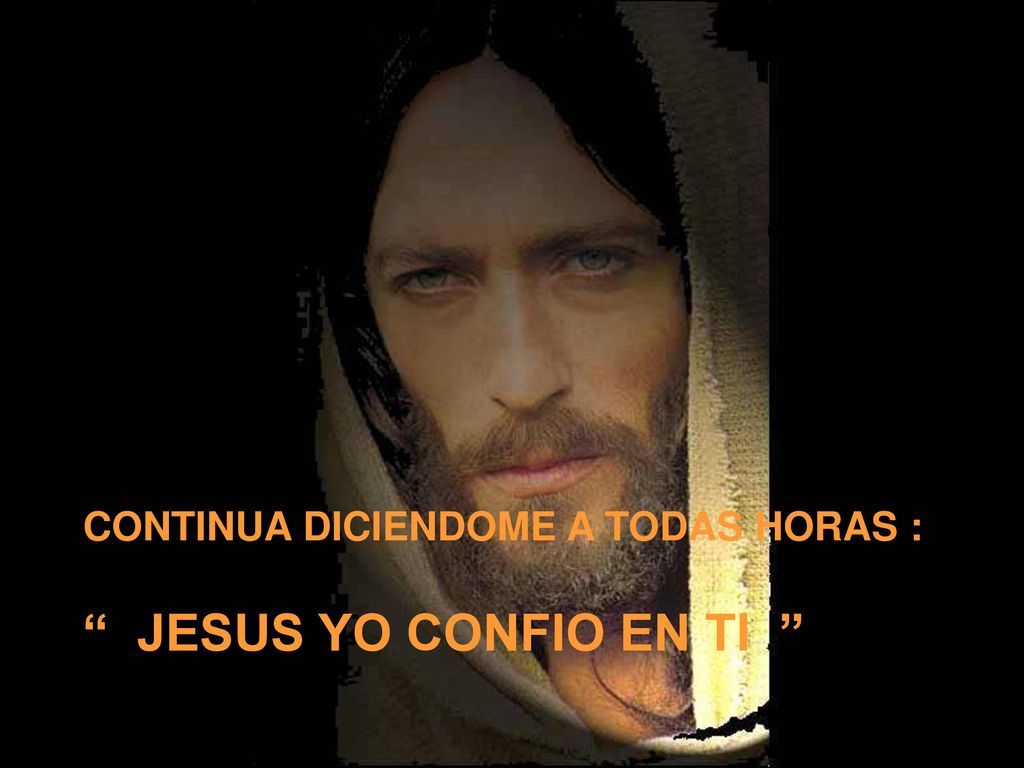 CONTINUA DICIENDOME A TODAS HORAS : JESUS YO CONFIO EN TI