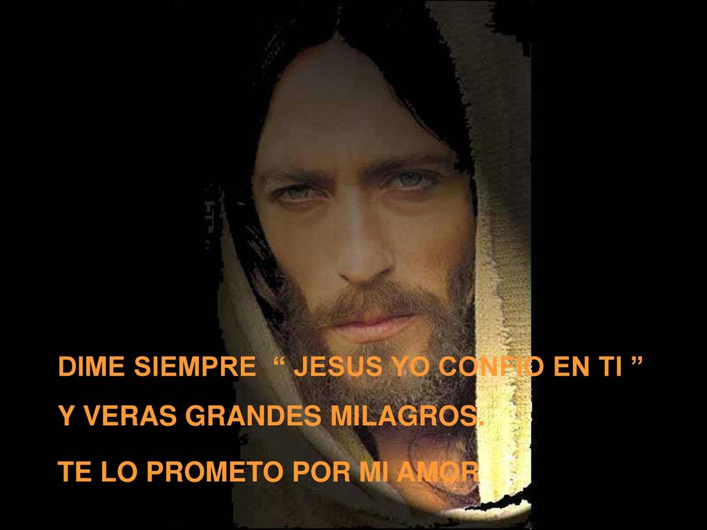 DIME SIEMPRE JESUS YO CONFIO EN TI Y VERAS GRANDES MILAGROS.