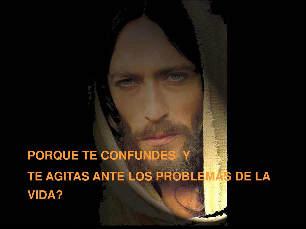 PORQUE TE CONFUNDES Y TE AGITAS ANTE LOS PROBLEMAS DE LA VIDA