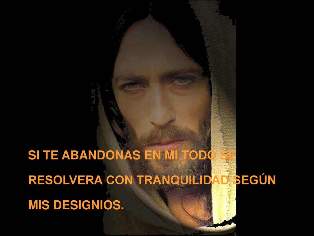 SI TE ABANDONAS EN MI TODO SE RESOLVERA CON TRANQUILIDAD SEGÚN MIS DESIGNIOS.