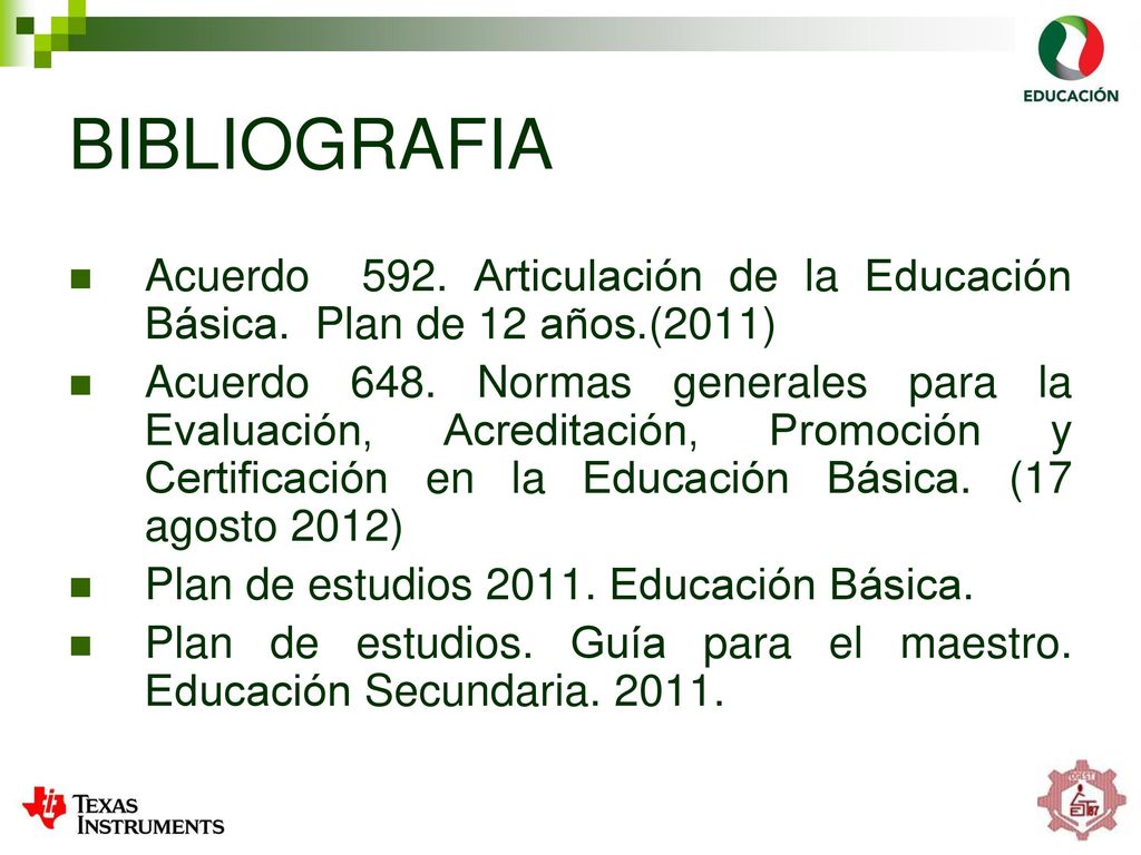 BIBLIOGRAFIA Acuerdo 592. Articulación de la Educación Básica. Plan de 12 años.(2011)