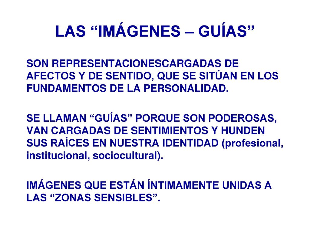 LAS IMÁGENES – GUÍAS SON REPRESENTACIONESCARGADAS DE AFECTOS Y DE SENTIDO, QUE SE SITÚAN EN LOS FUNDAMENTOS DE LA PERSONALIDAD.