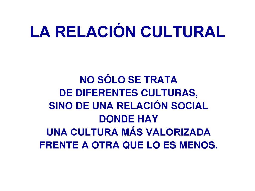 LA RELACIÓN CULTURAL NO SÓLO SE TRATA DE DIFERENTES CULTURAS,
