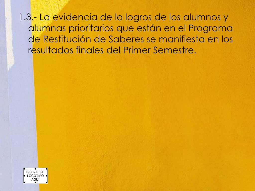 1.3.- La evidencia de lo logros de los alumnos y alumnas prioritarios que están en el Programa de Restitución de Saberes se manifiesta en los resultados finales del Primer Semestre.