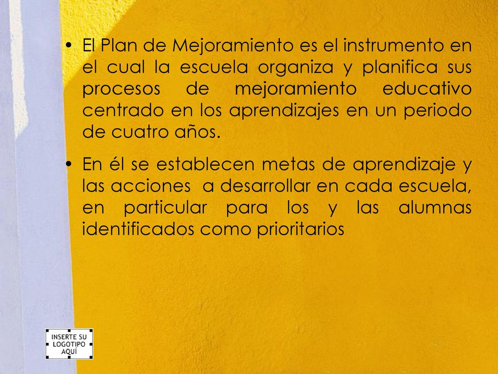 El Plan de Mejoramiento es el instrumento en el cual la escuela organiza y planifica sus procesos de mejoramiento educativo centrado en los aprendizajes en un periodo de cuatro años.
