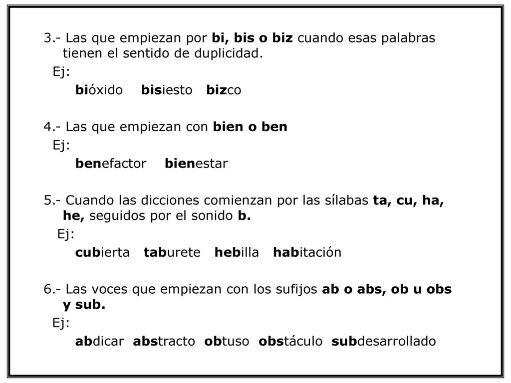 3.- Las que empiezan por bi, bis o biz cuando esas palabras tienen el sentido de duplicidad.