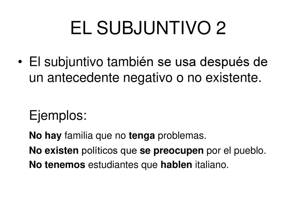 EL SUBJUNTIVO 2 El subjuntivo también se usa después de un antecedente negativo o no existente. Ejemplos: