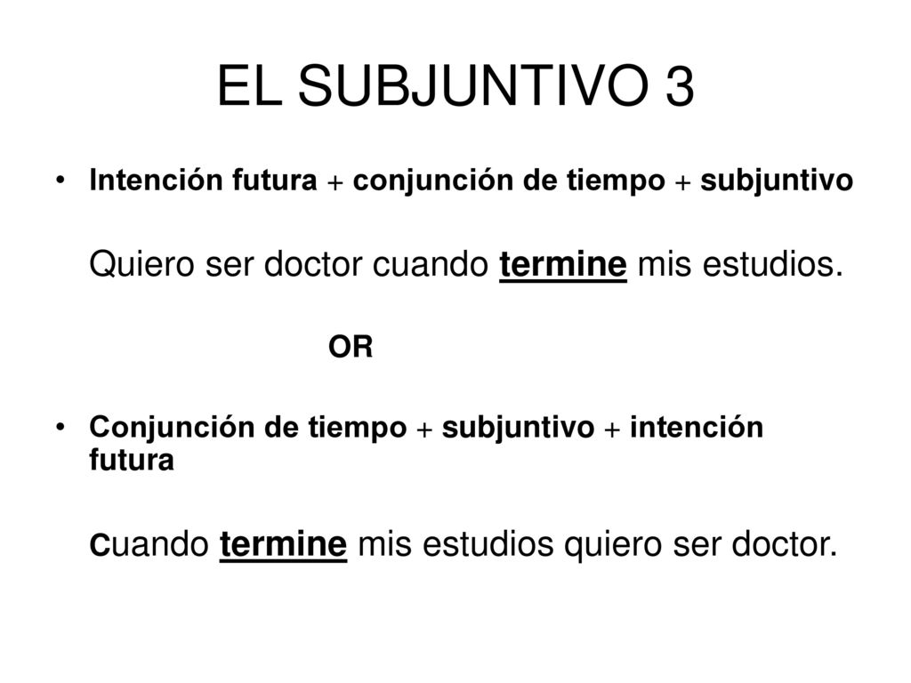 EL SUBJUNTIVO 3 Intención futura + conjunción de tiempo + subjuntivo