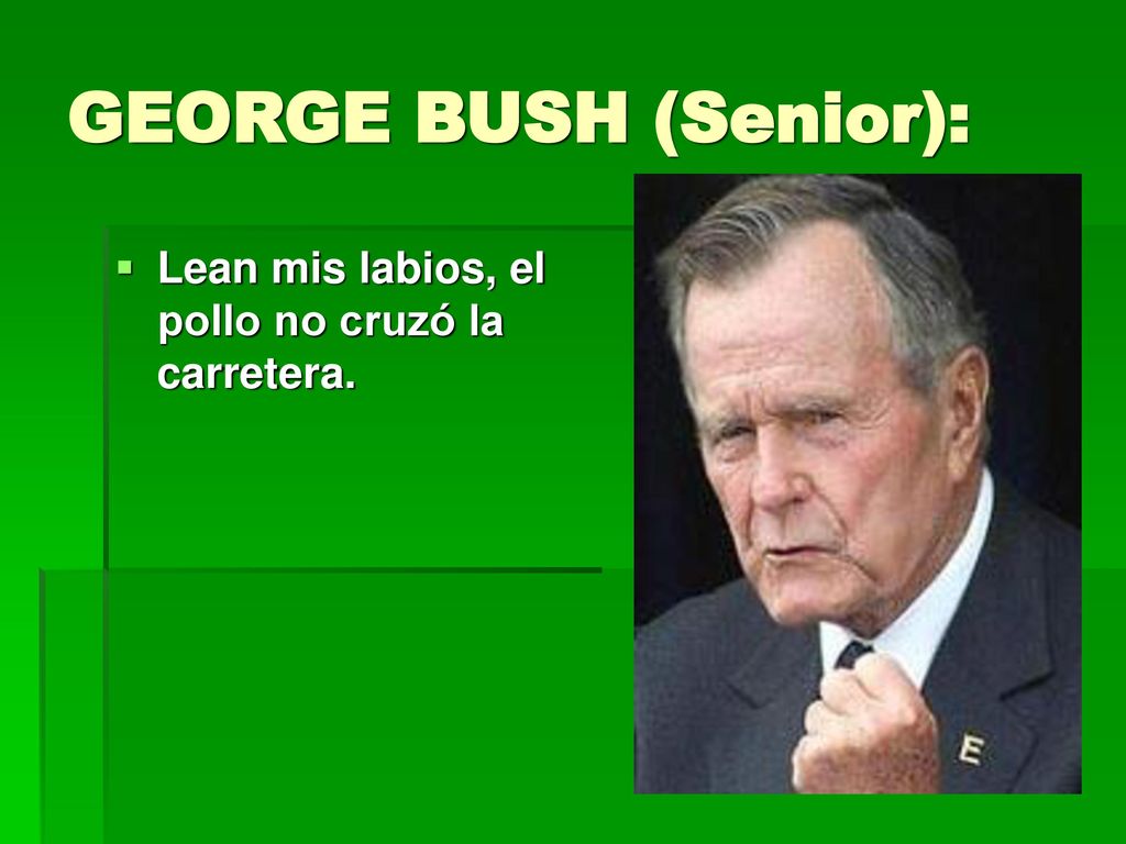 GEORGE BUSH (Senior): Lean mis labios, el pollo no cruzó la carretera.