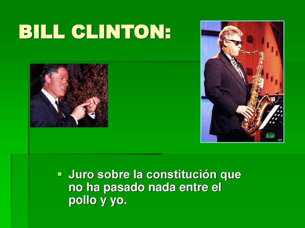 BILL CLINTON: Juro sobre la constitución que no ha pasado nada entre el pollo y yo.