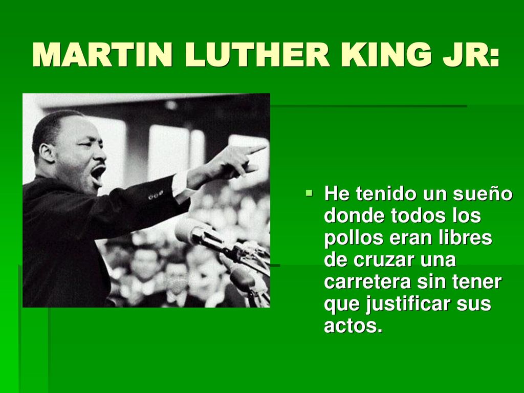 MARTIN LUTHER KING JR: He tenido un sueño donde todos los pollos eran libres de cruzar una carretera sin tener que justificar sus actos.