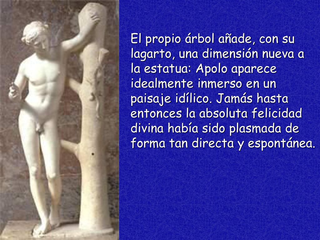 El propio árbol añade, con su lagarto, una dimensión nueva a la estatua: Apolo aparece idealmente inmerso en un paisaje idílico.