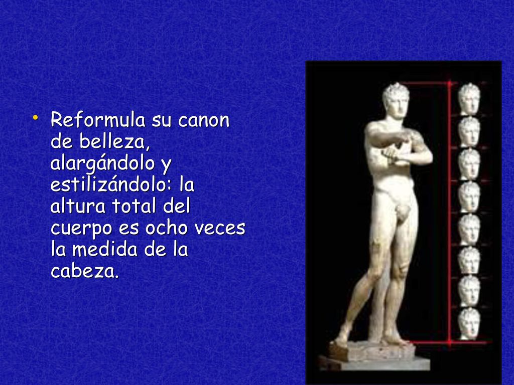 Reformula su canon de belleza, alargándolo y estilizándolo: la altura total del cuerpo es ocho veces la medida de la cabeza.