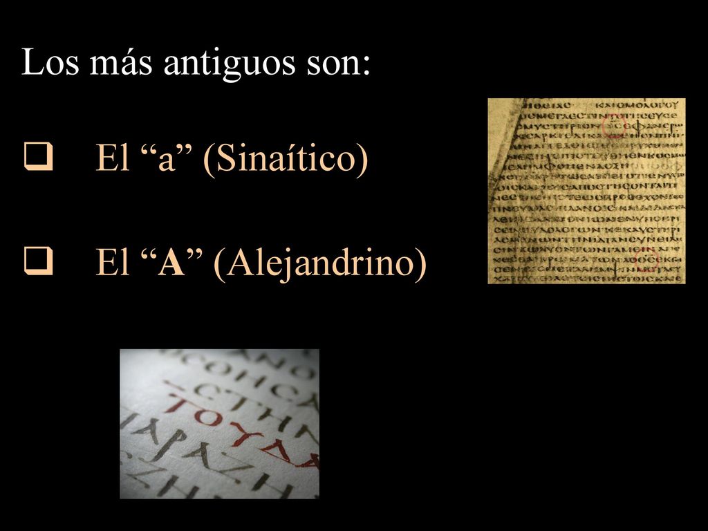 Los más antiguos son: El a (Sinaítico) El A (Alejandrino)