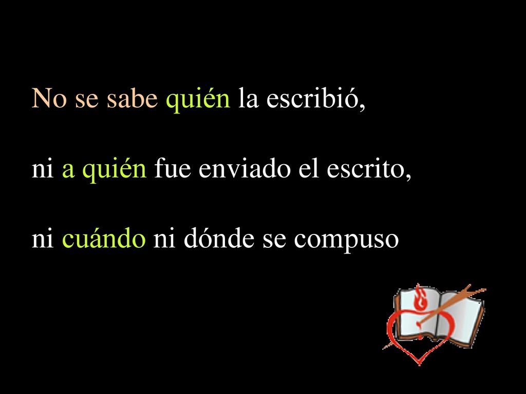 No se sabe quién la escribió, ni a quién fue enviado el escrito,