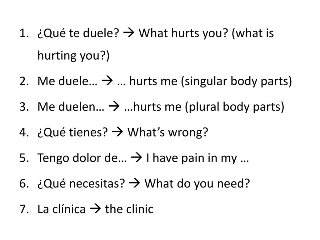 ¿Qué te duele  What hurts you (what is hurting you )