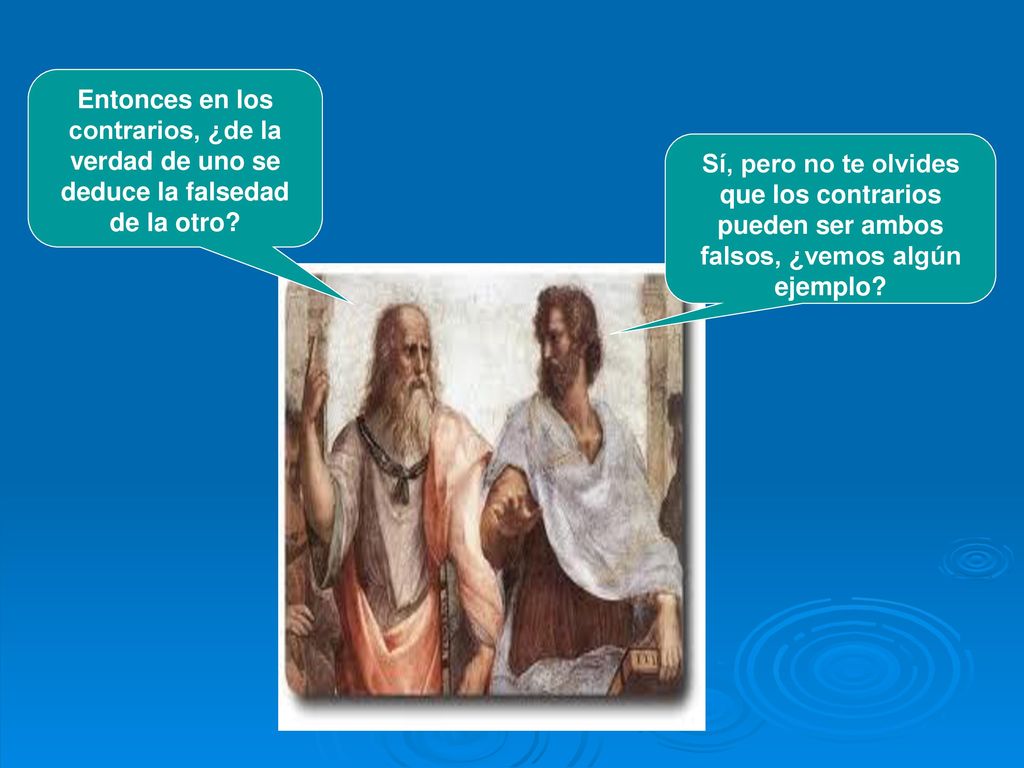 Entonces en los contrarios, ¿de la verdad de uno se deduce la falsedad de la otro