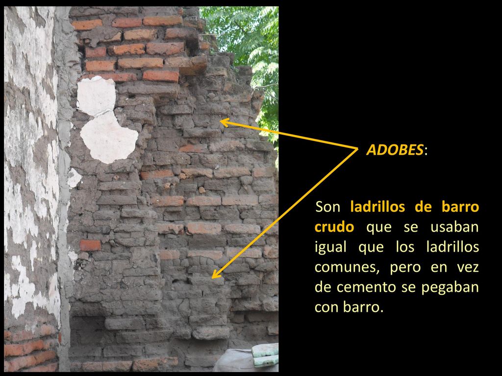 ADOBES: Son ladrillos de barro crudo que se usaban igual que los ladrillos comunes, pero en vez de cemento se pegaban con barro.