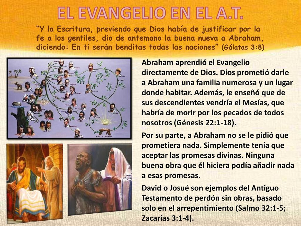 Y la Escritura, previendo que Dios había de justificar por la fe a los gentiles, dio de antemano la buena nueva a Abraham, diciendo: En ti serán benditas todas las naciones (Gálatas 3:8)