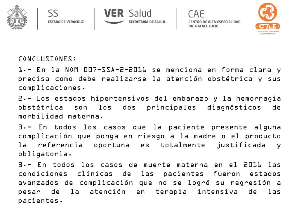 CONCLUSIONES: 1.- En la NOM 007-SSA se menciona en forma clara y precisa como debe realizarse la atención obstétrica y sus complicaciones.