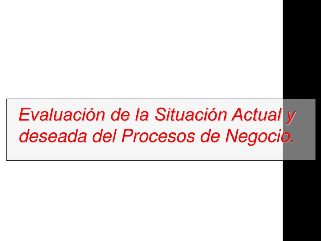 Evaluación de la Situación Actual y deseada del Procesos de Negocio.