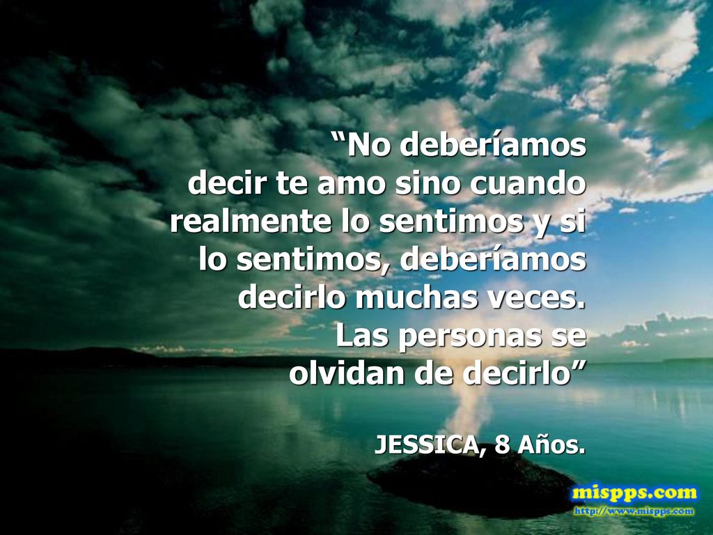 No deberíamos decir te amo sino cuando realmente lo sentimos y si lo sentimos, deberíamos decirlo muchas veces.