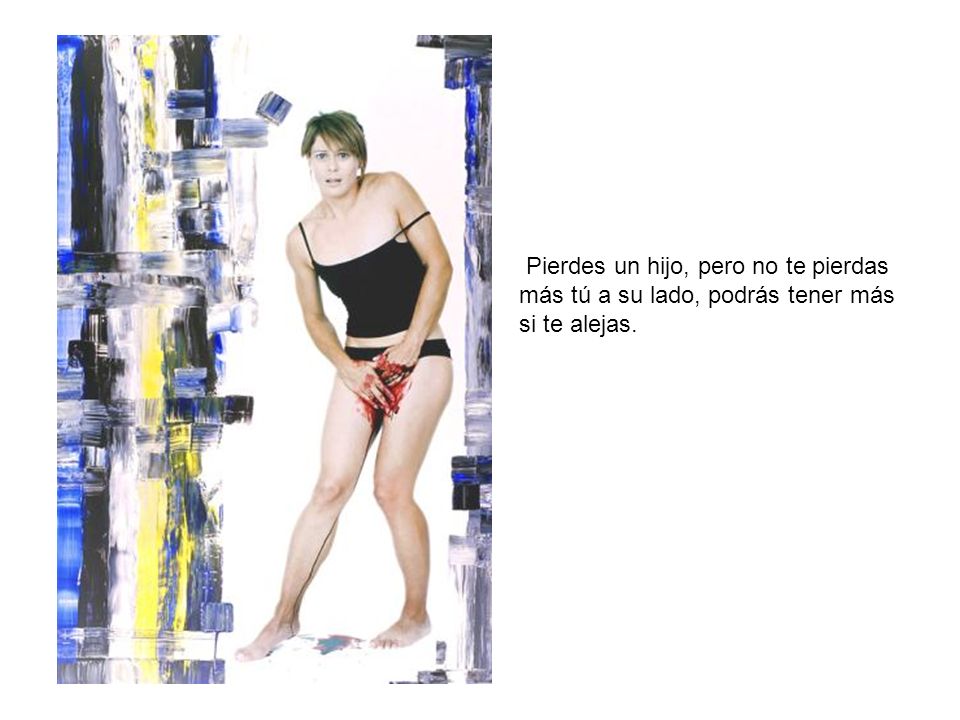 Pierdes un hijo, pero no te pierdas más tú a su lado, podrás tener más si te alejas.