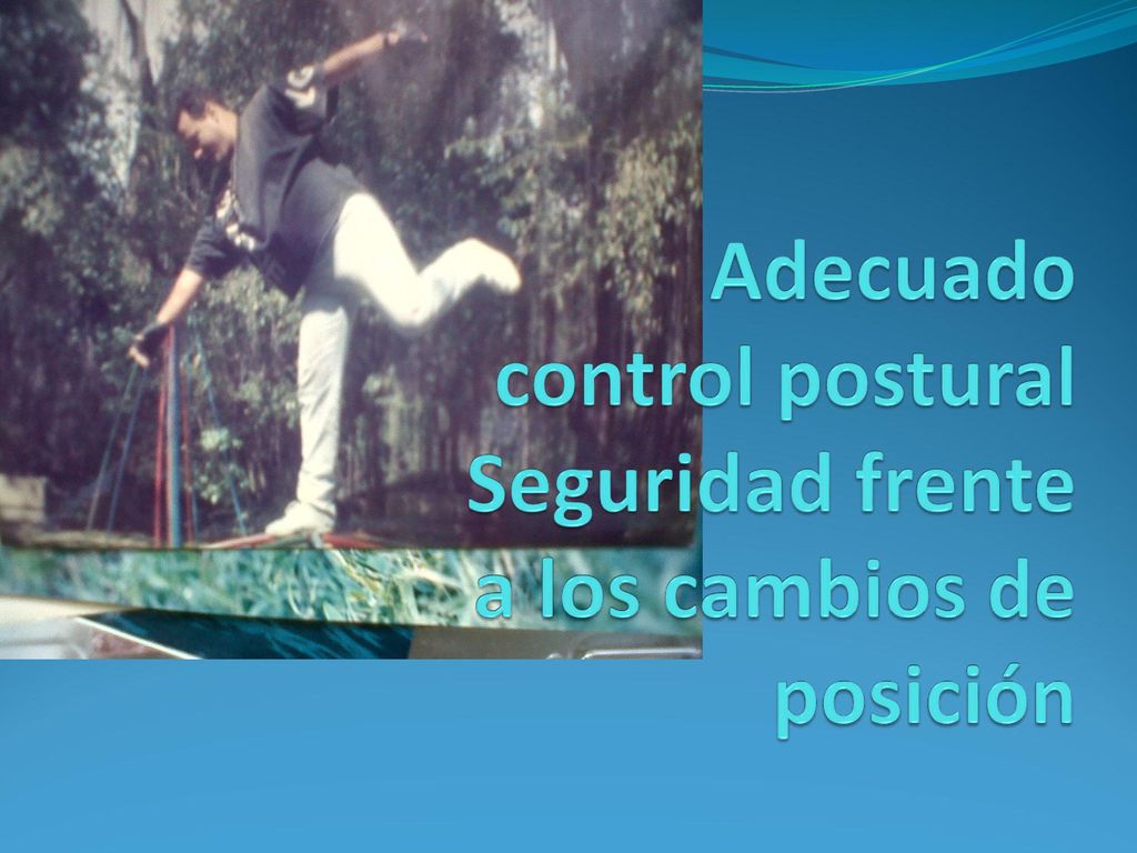 Adecuado control postural Seguridad frente a los cambios de posición