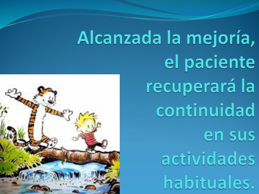 Alcanzada la mejoría, el paciente recuperará la continuidad en sus actividades habituales.