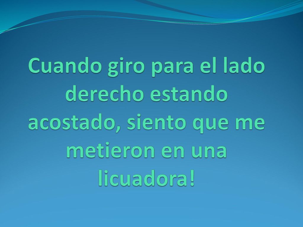 Cuando giro para el lado derecho estando acostado, siento que me metieron en una licuadora!