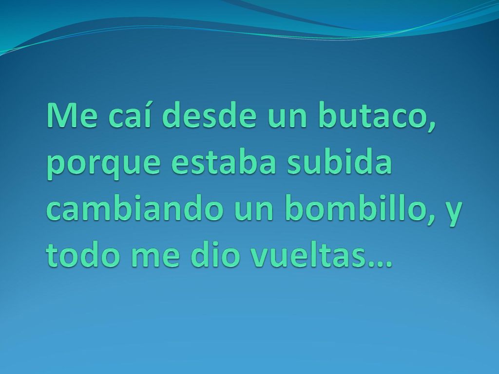 Me caí desde un butaco, porque estaba subida cambiando un bombillo, y todo me dio vueltas…