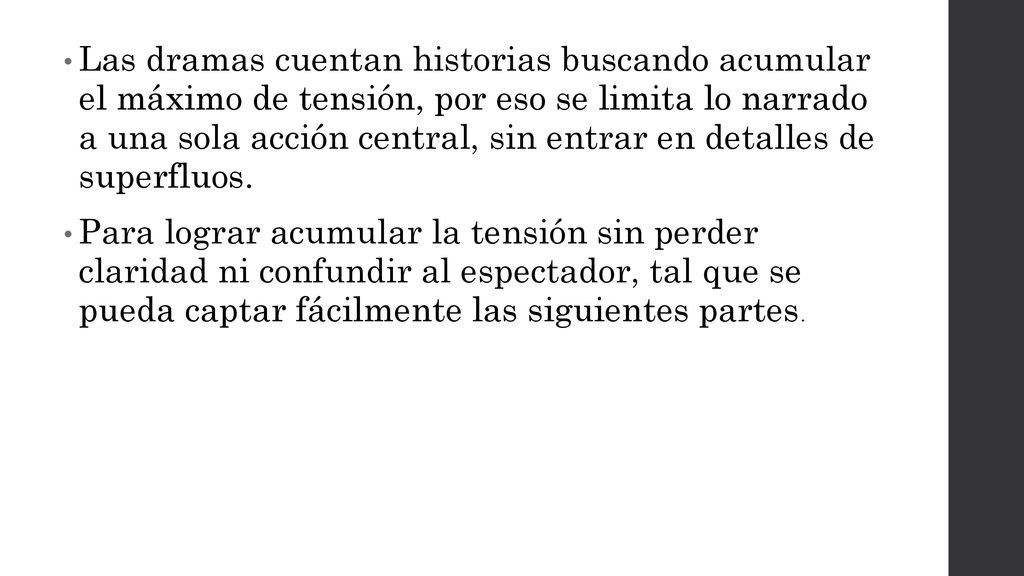 Las dramas cuentan historias buscando acumular el máximo de tensión, por eso se limita lo narrado a una sola acción central, sin entrar en detalles de superfluos.