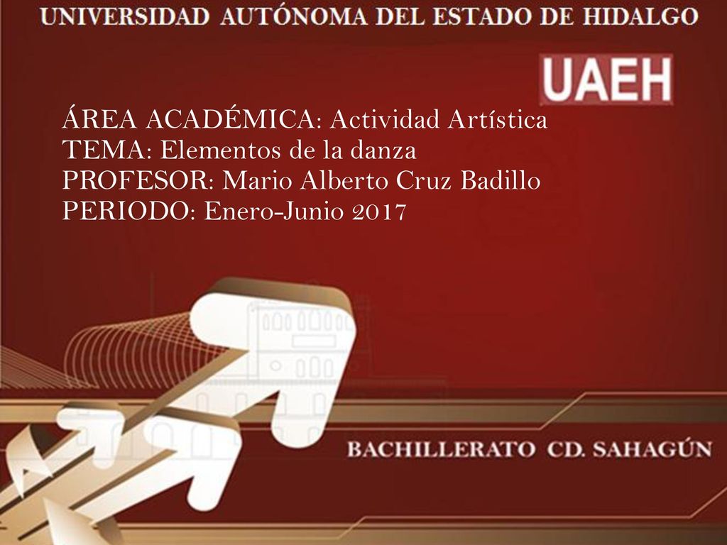 ÁREA ACADÉMICA: Actividad Artística TEMA: Elementos de la danza PROFESOR: Mario Alberto Cruz Badillo PERIODO: Enero-Junio 2017