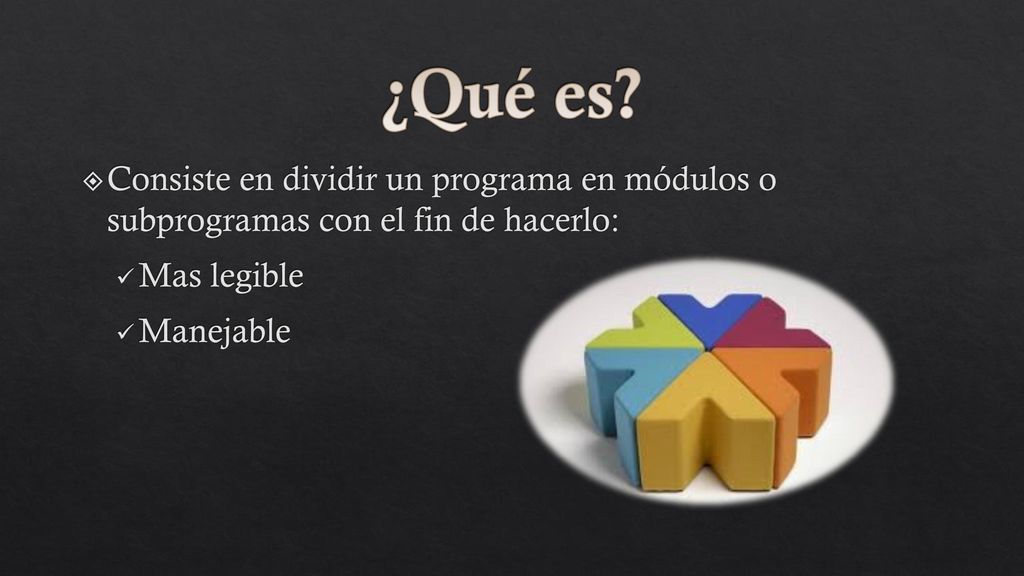 ¿Qué es Consiste en dividir un programa en módulos o subprogramas con el fin de hacerlo: Mas legible.