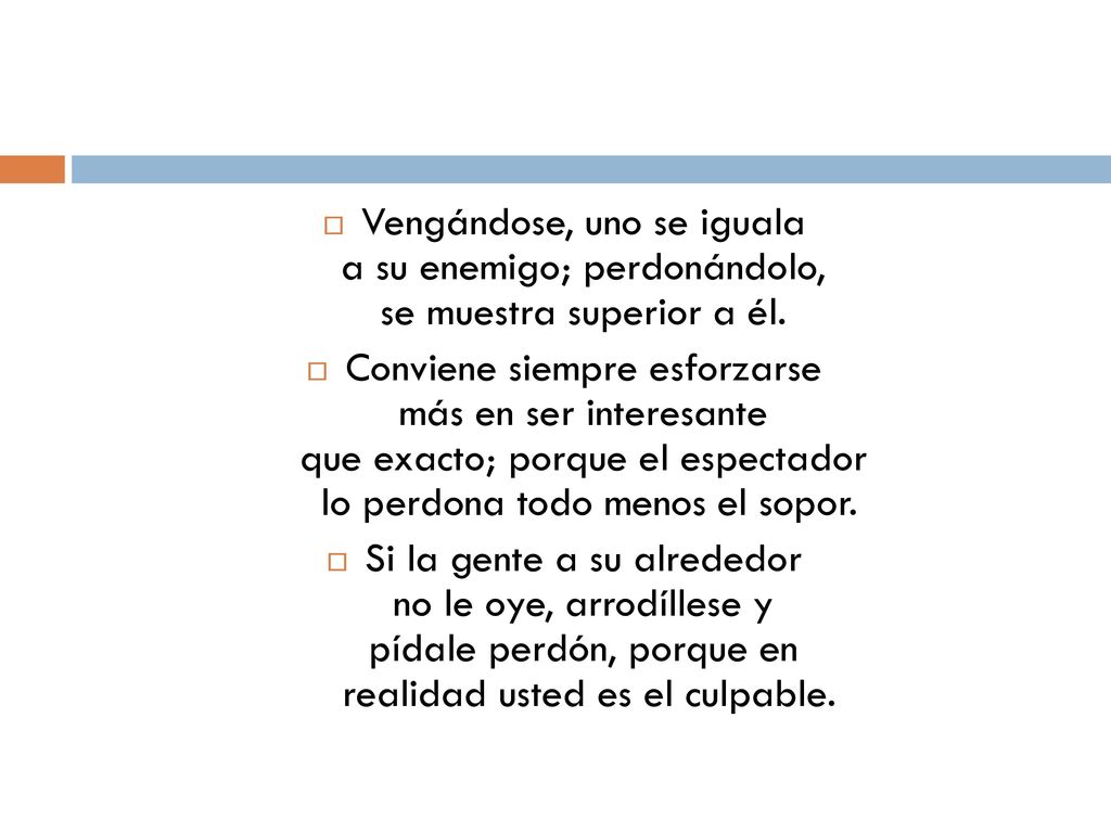 Vengándose, uno se iguala a su enemigo; perdonándolo, se muestra superior a él.