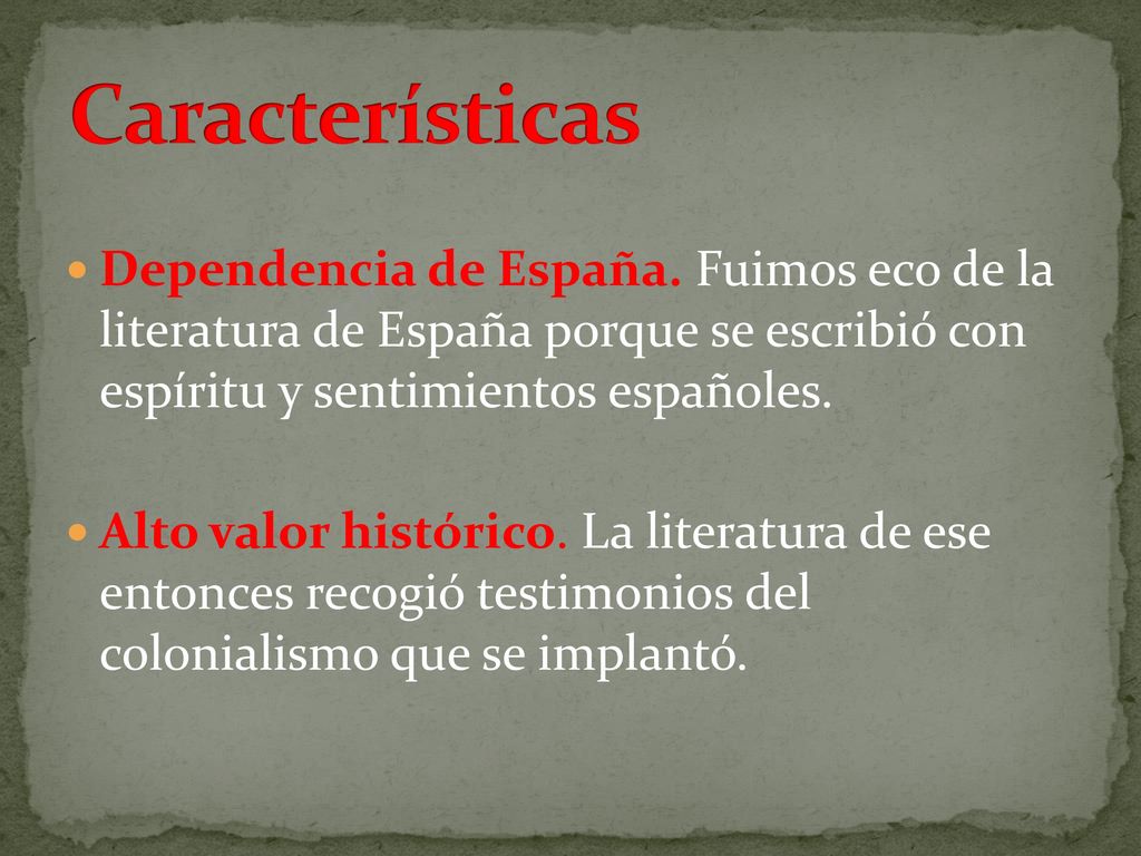 Características Dependencia de España. Fuimos eco de la literatura de España porque se escribió con espíritu y sentimientos españoles.