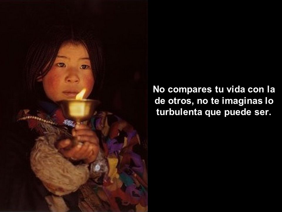 No compares tu vida con la de otros, no te imaginas lo turbulenta que puede ser.