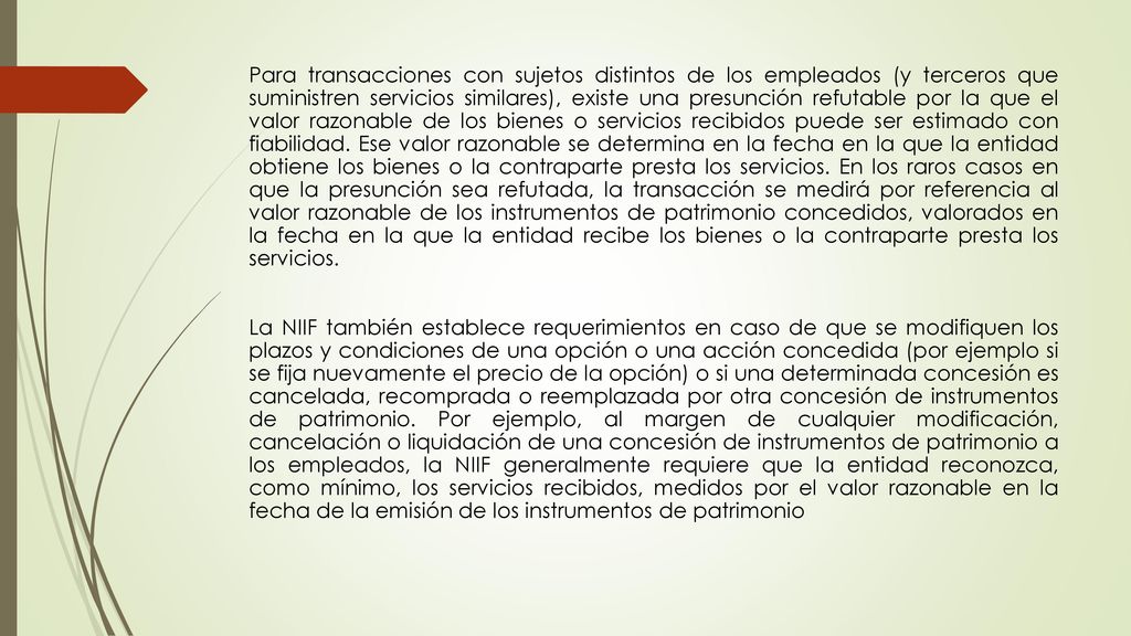 Para transacciones con sujetos distintos de los empleados (y terceros que suministren servicios similares), existe una presunción refutable por la que el valor razonable de los bienes o servicios recibidos puede ser estimado con fiabilidad.