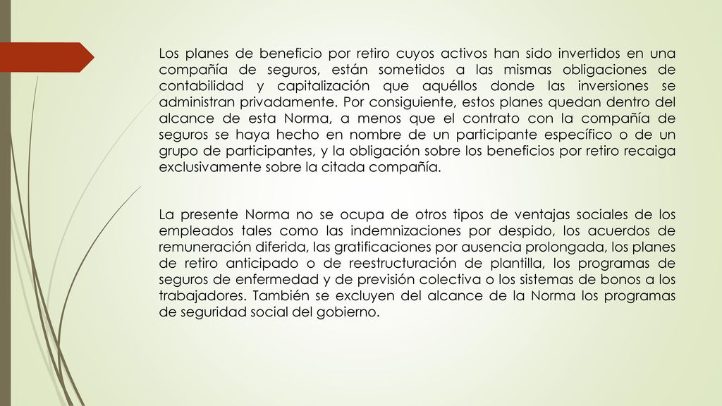 Los planes de beneficio por retiro cuyos activos han sido invertidos en una compañía de seguros, están sometidos a las mismas obligaciones de contabilidad y capitalización que aquéllos donde las inversiones se administran privadamente.