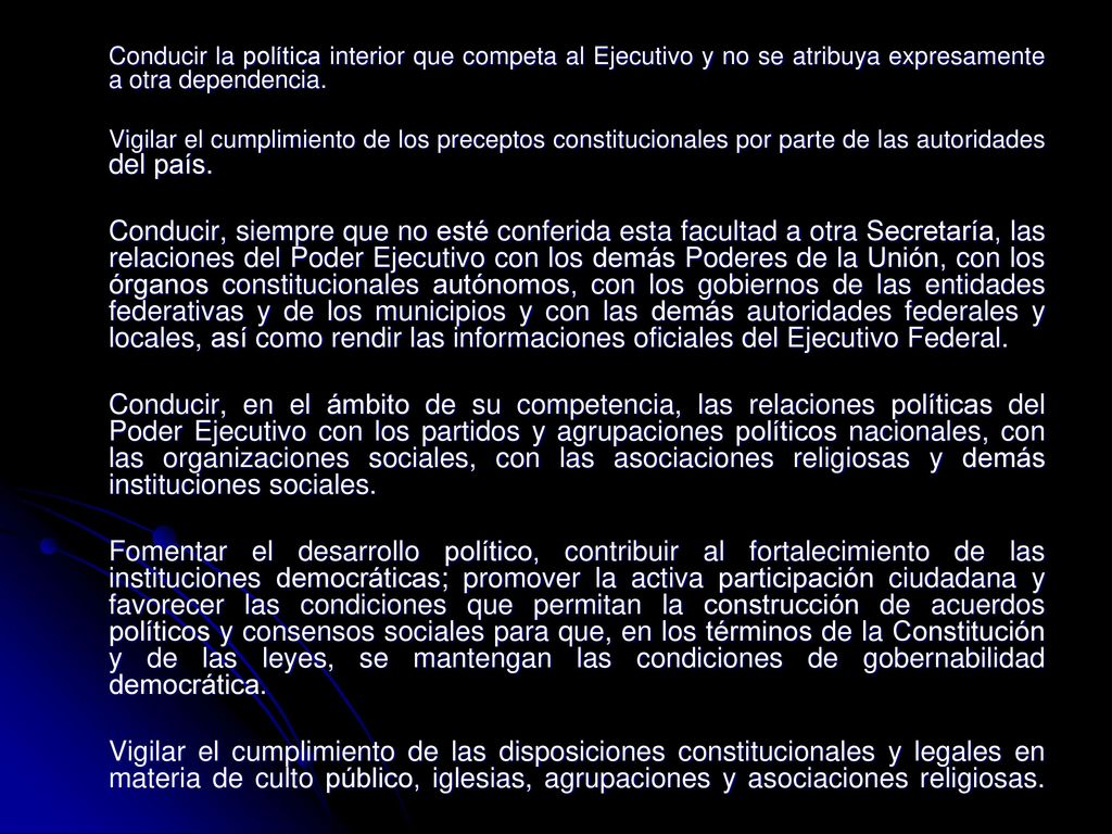 Conducir la política interior que competa al Ejecutivo y no se atribuya expresamente a otra dependencia.