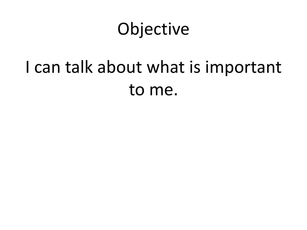 I can talk about what is important to me.