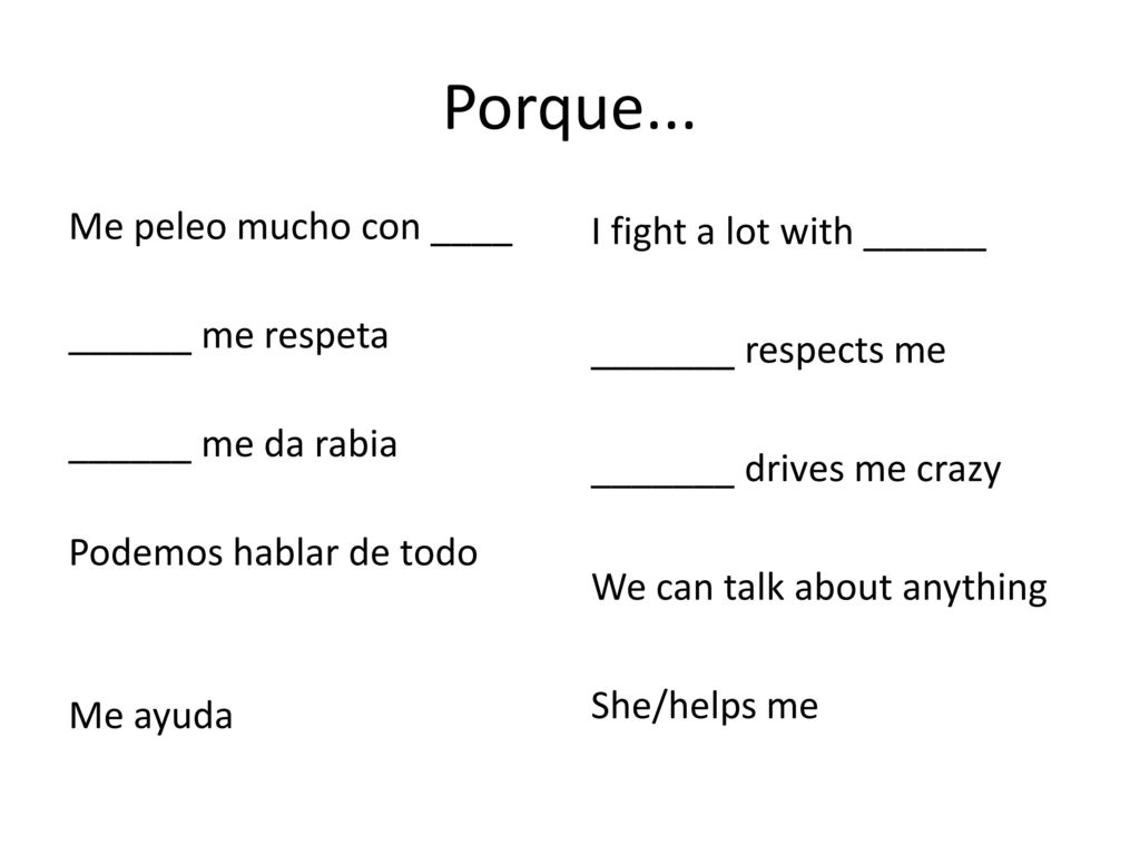 Porque... Me peleo mucho con ____ ______ me respeta ______ me da rabia Podemos hablar de todo Me ayuda