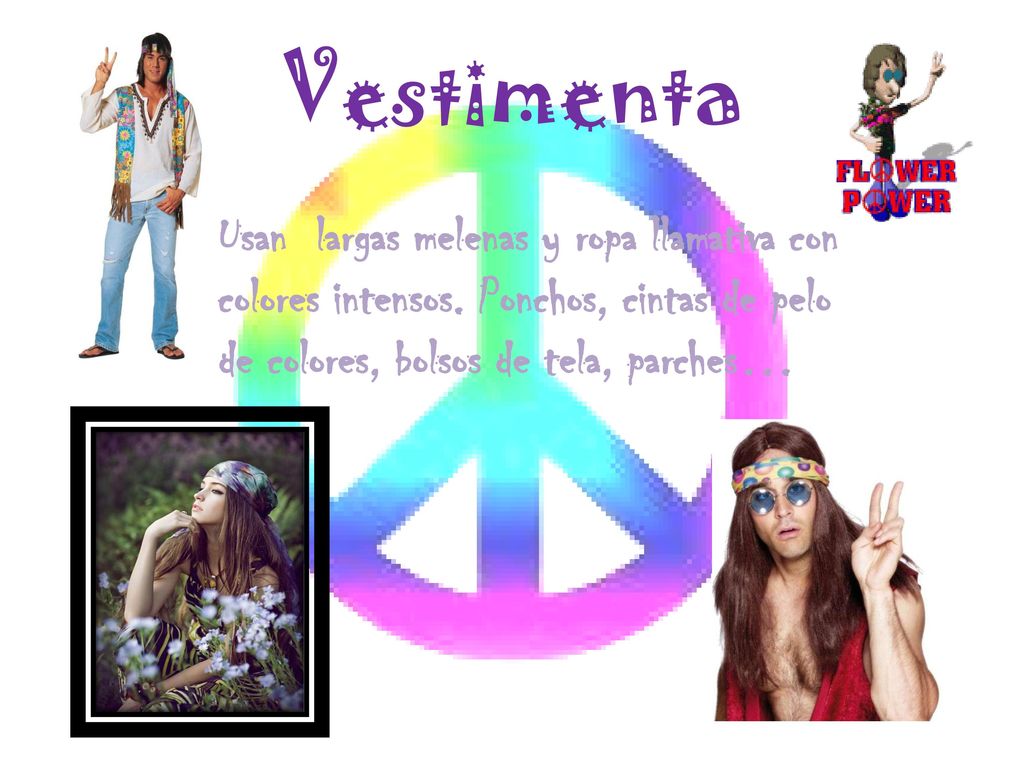 Vestimenta Usan largas melenas y ropa llamativa con colores intensos.